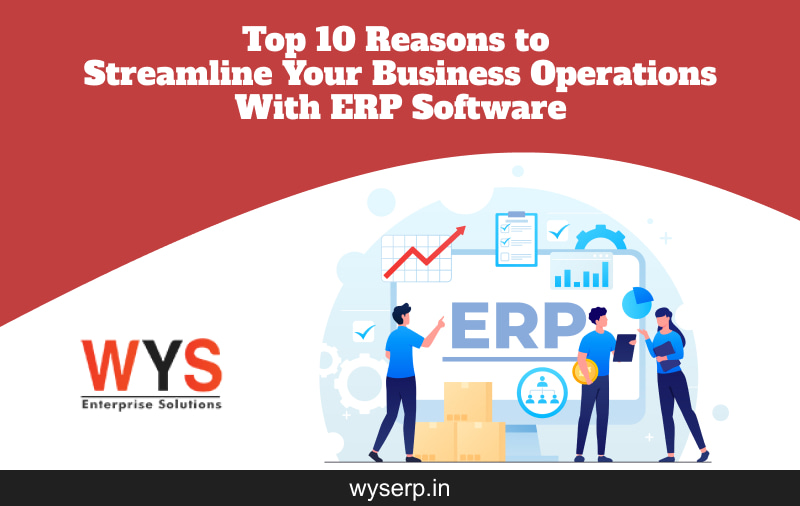 Top 10 Reasons to Streamline Your Business Operations With ERP Software